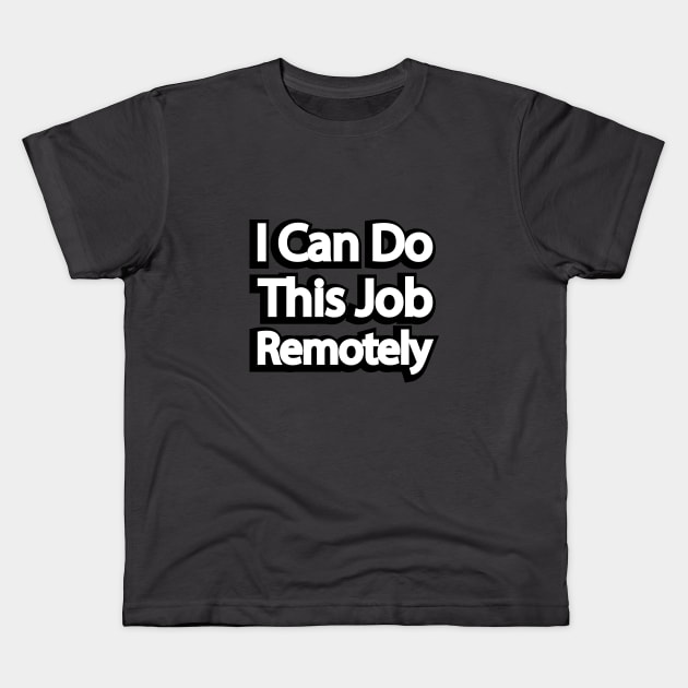 I Can Do This Job Remotely Kids T-Shirt by It'sMyTime